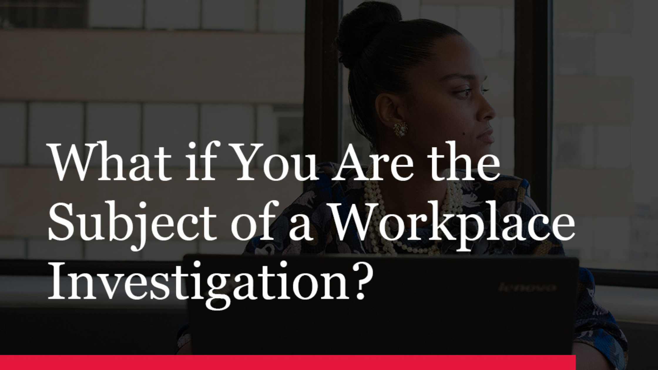 Subject of a workplace investigation